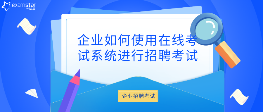 企业如何使用在线考试系统进行招聘考试