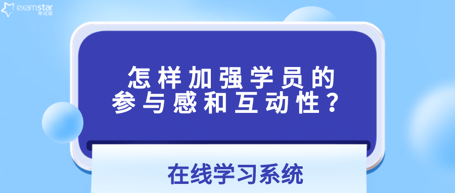 在线学习系统怎样加强学员的参与感和互动性？