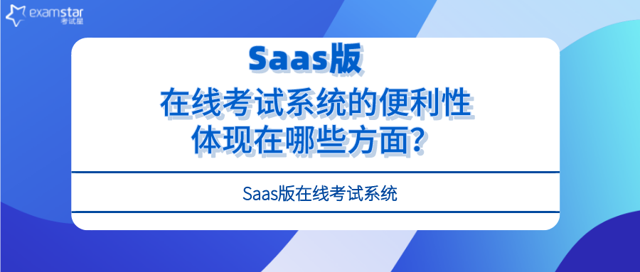 Saas版在线考试系统的便利性体现在哪些方面？