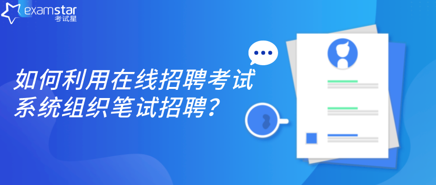 如何利用在线招聘考试系统组织笔试招聘？