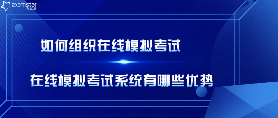 如何组织在线模拟考试？在线模拟考试系统有哪些优势？