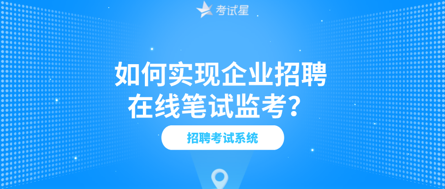 招聘考试系统 | 如何实现企业招聘在线笔试监考？