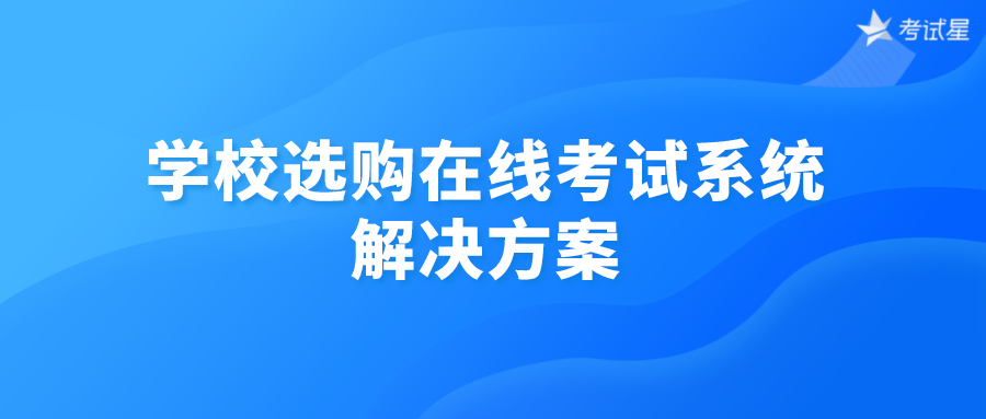 学校选购在线考试系统的解决方案