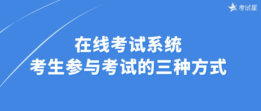 在线考试系统考生参与考试的三种方式