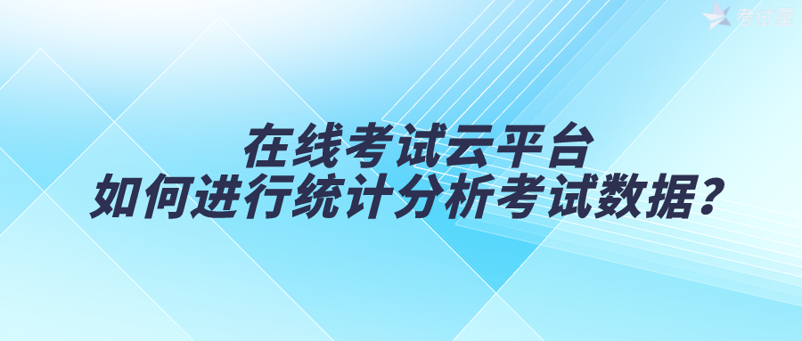 在线考试云平台如何进行统计分析考试数据？