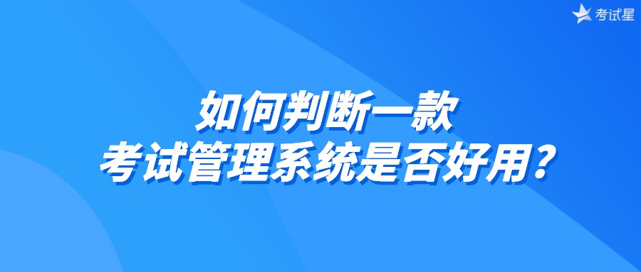 如何判断一款考试管理系统是否好用?