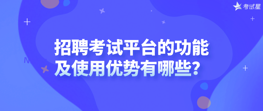 招聘考试平台的功能及使用优势有哪些？