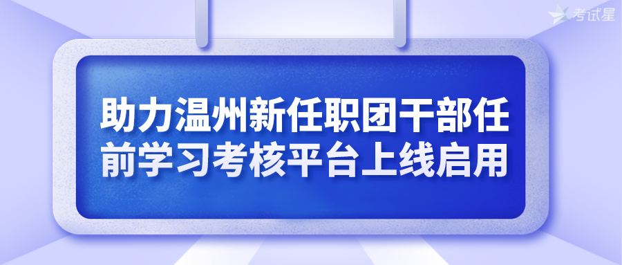 助力温州新任职团干部任前学习考核平台上线启用