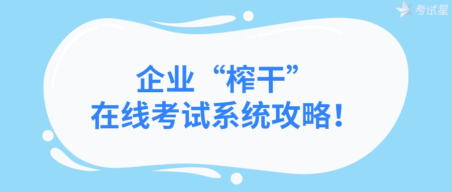 企业“榨干”在线考试系统攻略！