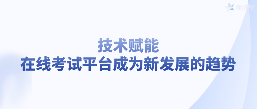 技术赋能，在线考试平台成为新发展的趋势