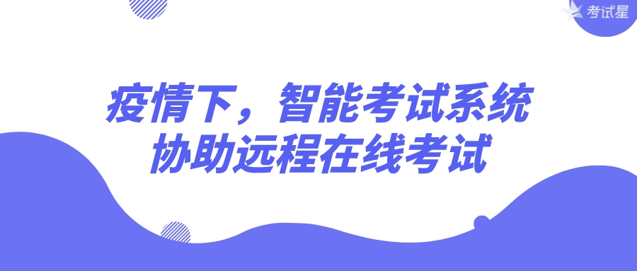 疫情下，智能考试系统协助远程在线考试