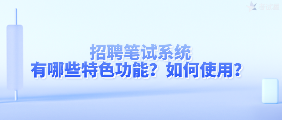 招聘笔试系统有哪些特色功能？如何使用？