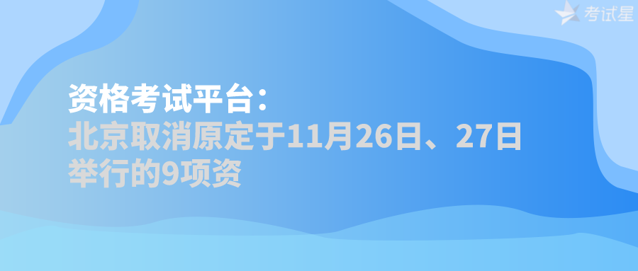 资格考试平台：北京取消原定于11月26日、27日举行的9项资