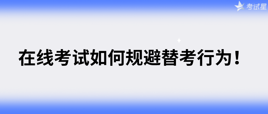 在线考试如何规避替考行为！