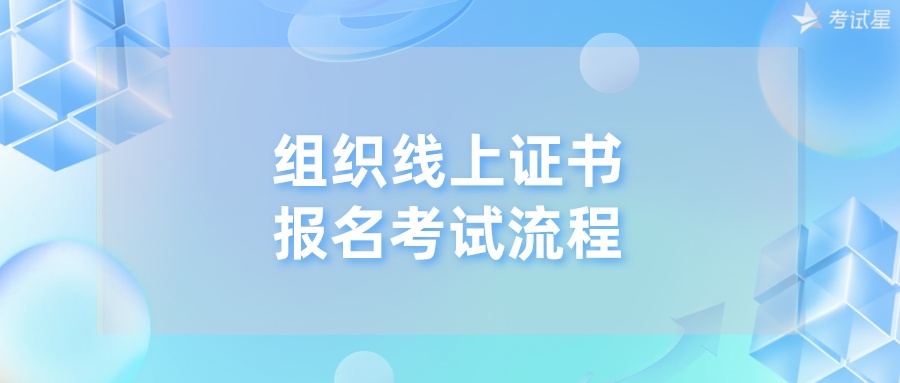 组织线上证书报名考试流程