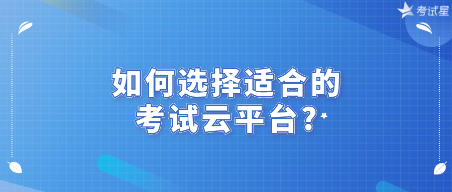 如何选择适合的考试云平台?