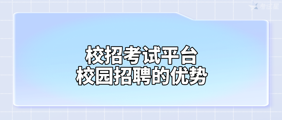 校招考试平台：校园招聘的优势