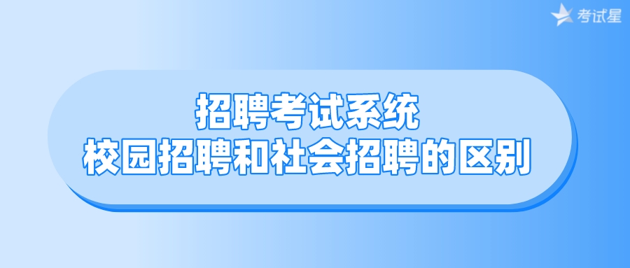 招聘考试系统：校园招聘和社会招聘的区别