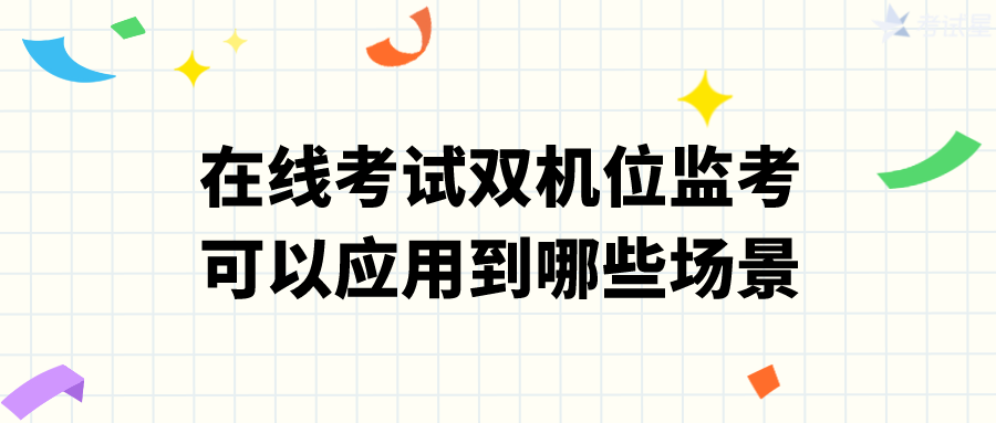 在线考试双机位监考可以应用到哪些场景？