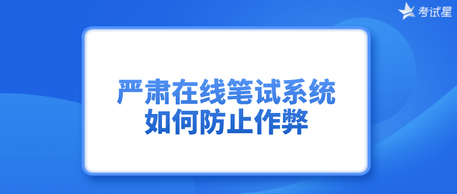 严肃在线笔试系统是如何防止作弊的？