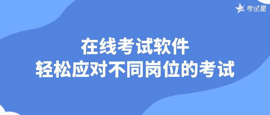 在线考试软件，轻松应对不同岗位的考试