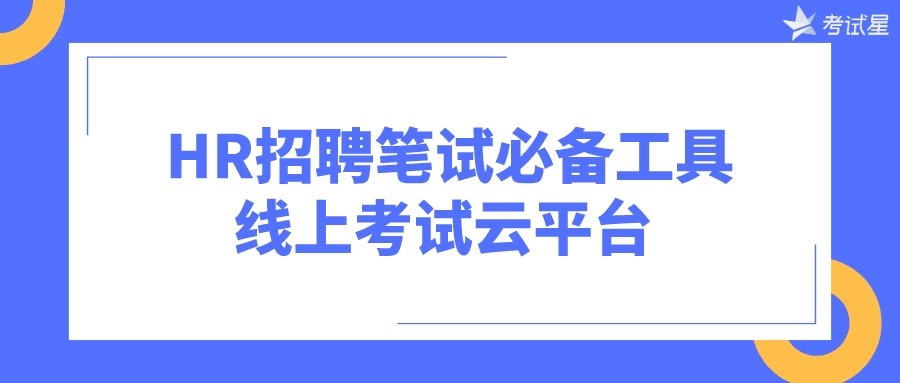 HR招聘笔试必备工具——线上考试云平台 