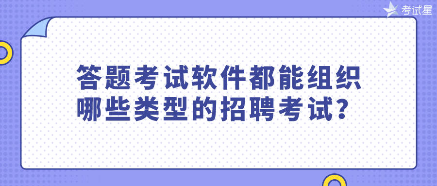 答题考试软件都能组织哪些类型的招聘考试？