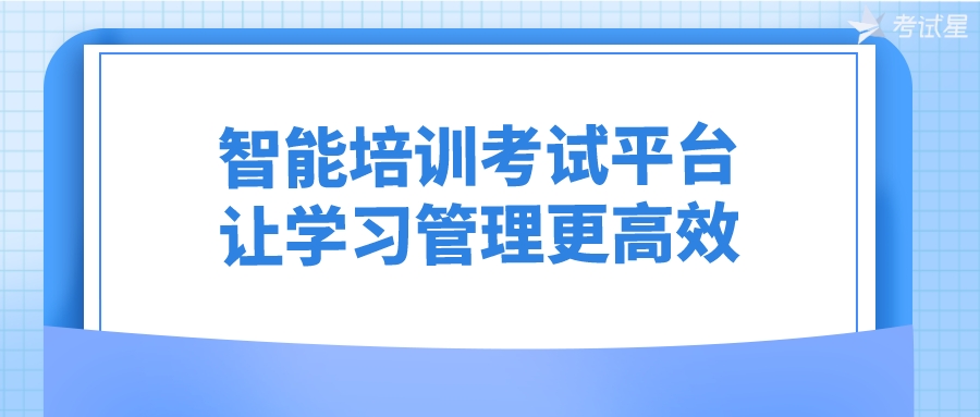 智能培训考试平台，让学习管理更高效