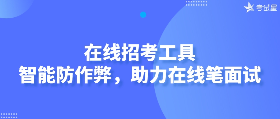 在线招考工具：智能防作弊，助力在线笔面试