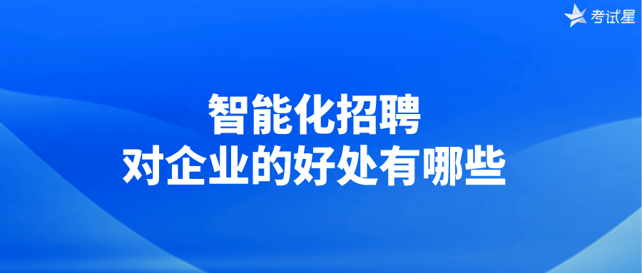 智能化招聘对企业的好处有哪些