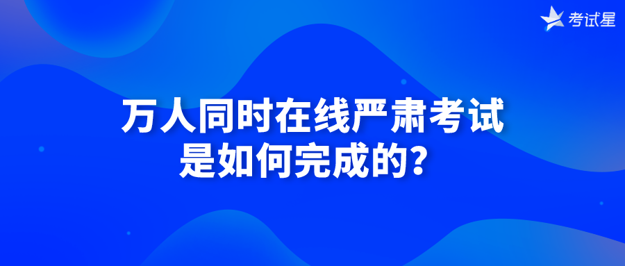 万人同时在线严肃考试是如何完成的？