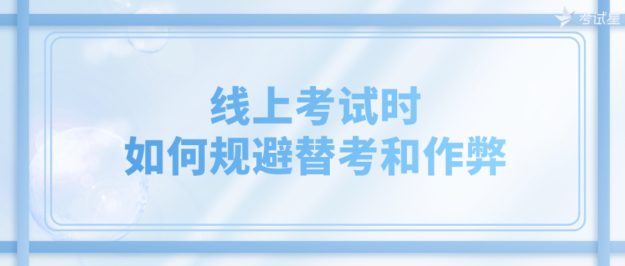 线上考试时，如何规避替考和作弊