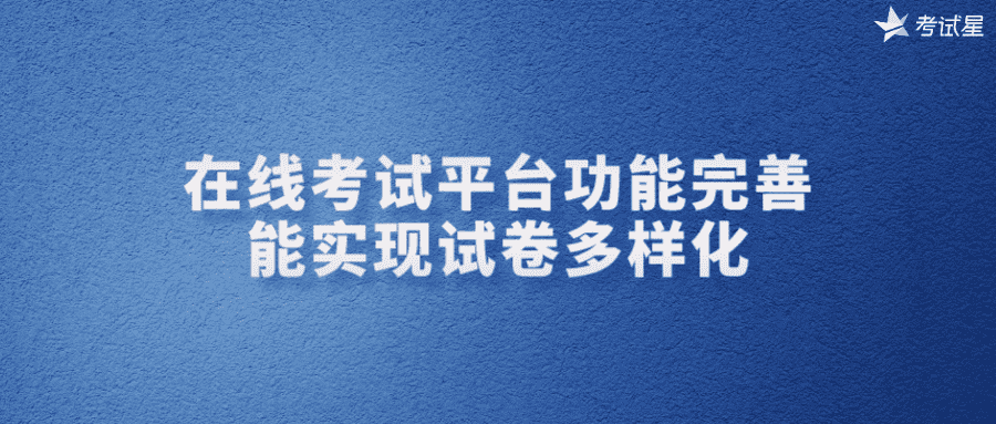 在线考试平台功能完善，能实现试卷多样化