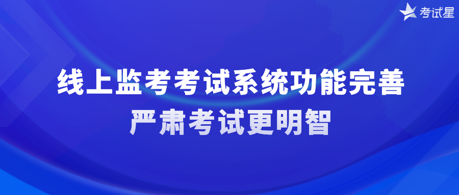 线上监考考试系统功能完善，严肃考试更明智