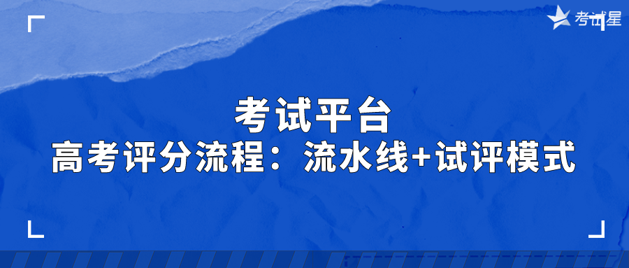 考试平台 | 高考评分流程：流水线+试评模式