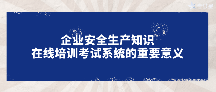 企业安全生产知识在线培训考试系统的重要意义