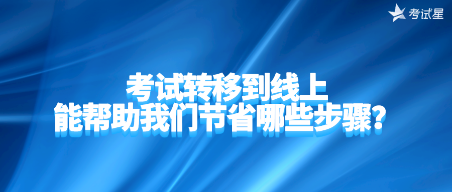 考试转移到线上，能帮助我们节省哪些步骤？