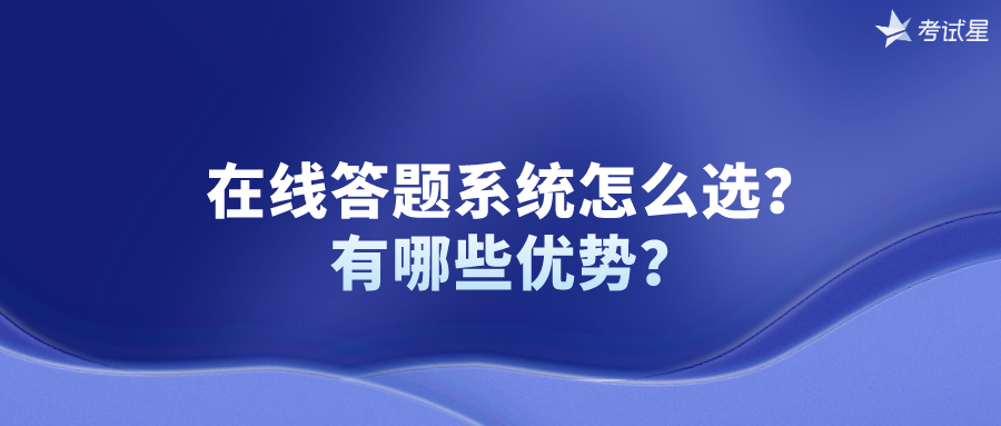 在线答题系统怎么选？有哪些优势？