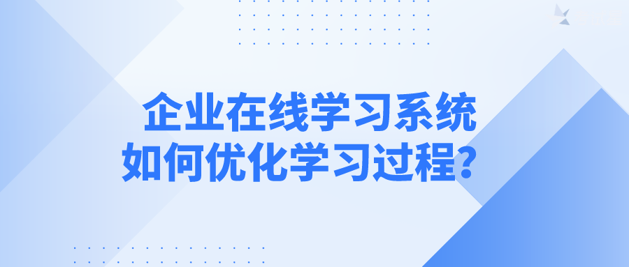 企业在线学习系统如何优化学习过程？