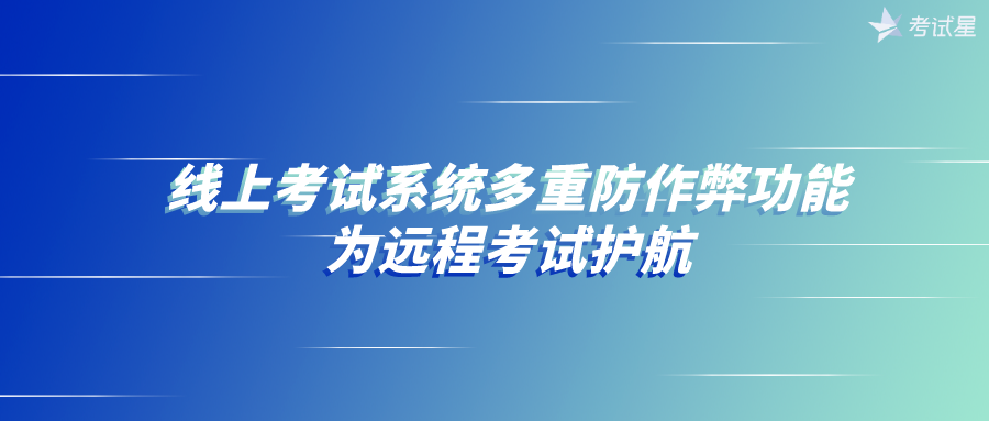 线上考试系统多重防作弊功能，为远程考试护航