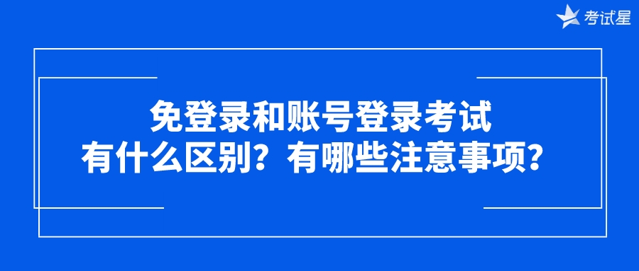 免登录和账号登录考试有什么区别？有哪些注意事项？