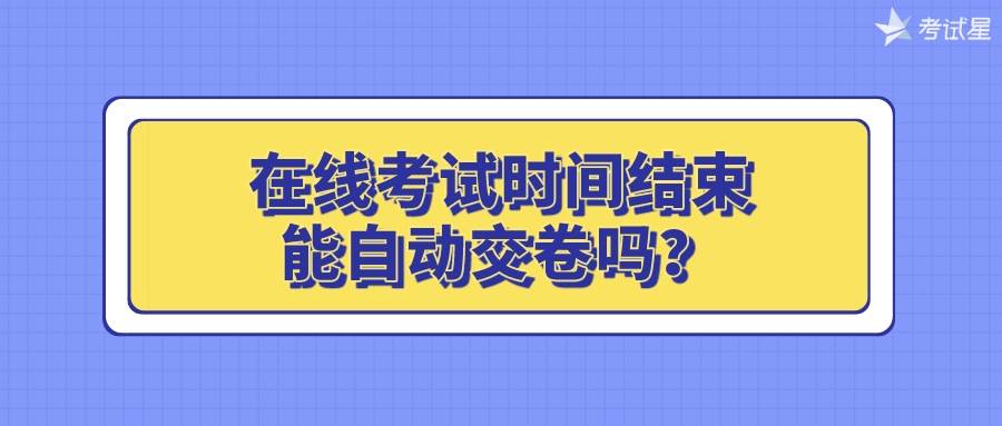 在线考试时间结束，能自动交卷吗？