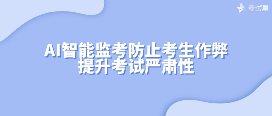 AI智能监考防止考生作弊，提升考试严肃性