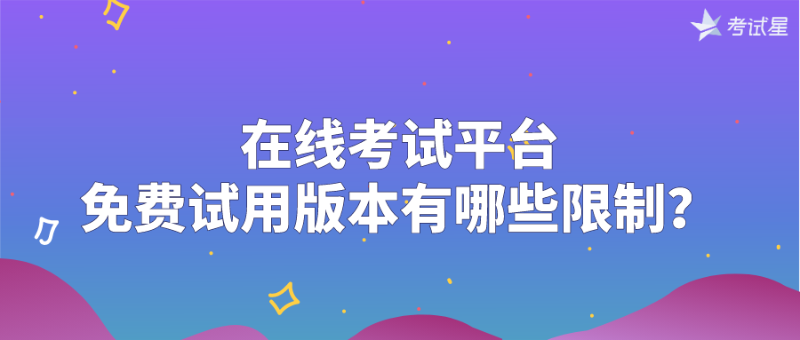 在线考试平台免费试用版本有哪些限制？