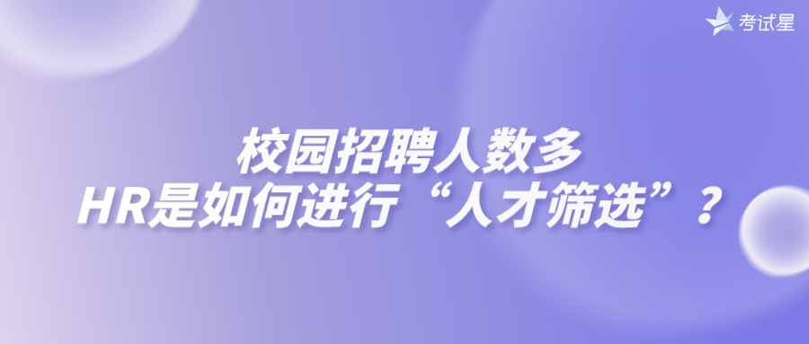 校园招聘人数多，HR是如何进行“人才筛选”？