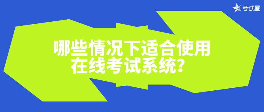 哪些情况下适合使用在线考试系统？