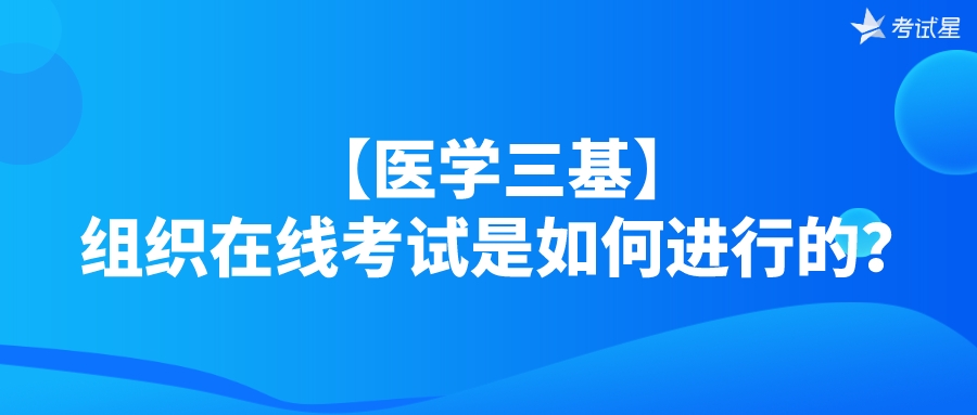 【医学三基】组织在线考试是如何进行的？