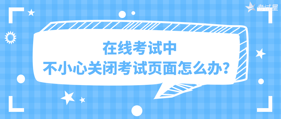 在线考试中不小心关闭考试页面怎么办？