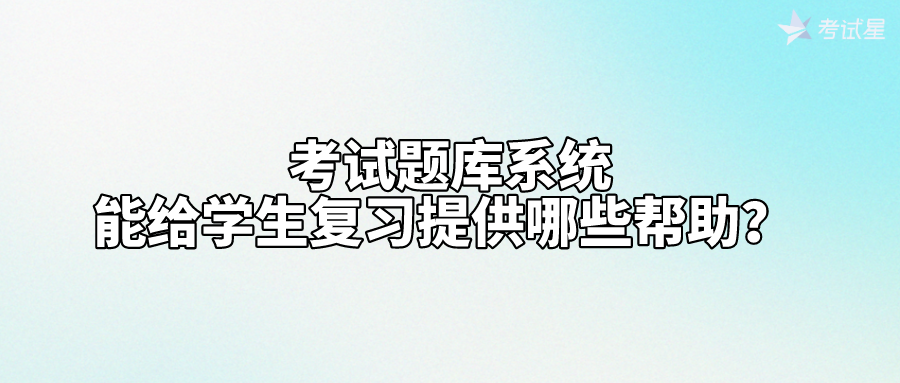 考试题库系统能给学生复习提供哪些帮助？ 