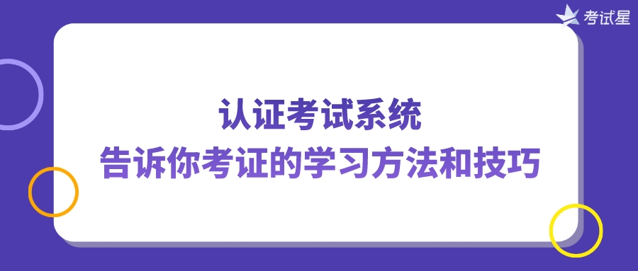 认证考试系统告诉你考证的学习方法和技巧